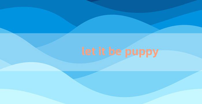 let it be puppy
